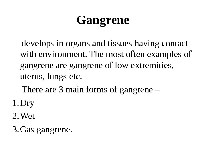 Gangrene develops in organs and tissues having contact with environment. The most often examples of gangrene