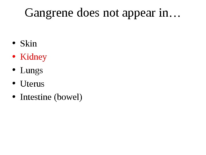 Gangrene does not appear in… • Skin  • Kidney • Lungs • Uterus • Intestine