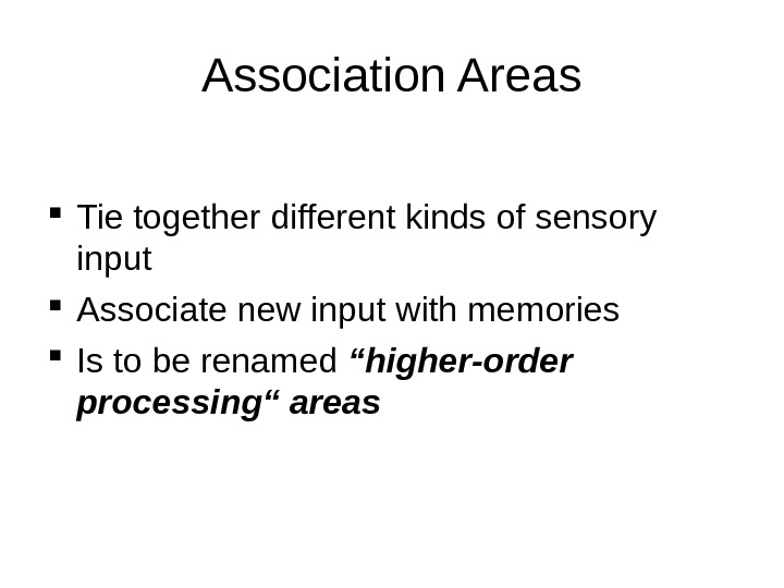 Association Areas Tie together different kinds of sensory input Associate new input with memories Is to