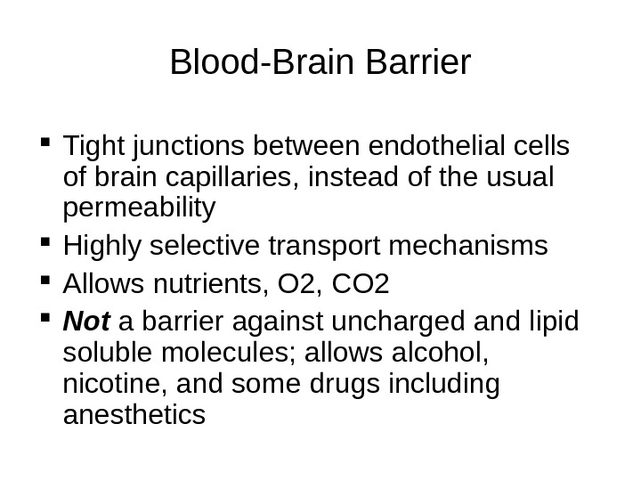 Blood-Brain Barrier Tight junctions between endothelial cells of brain capillaries, instead of the usual permeability Highly