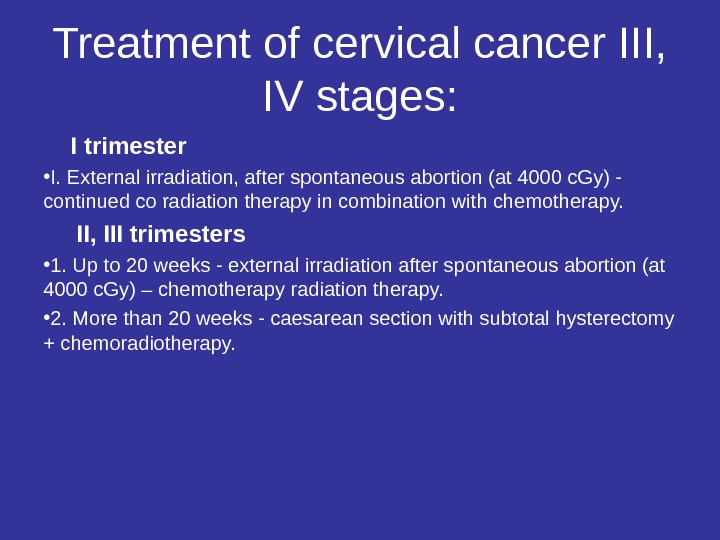 Treatment of cervical cancer III,  IV stages:  I trimester • I. External irradiation, after