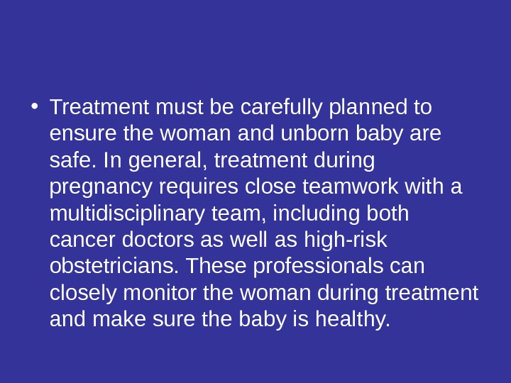  • Treatment must be carefully planned to ensure the woman and unborn baby are safe.