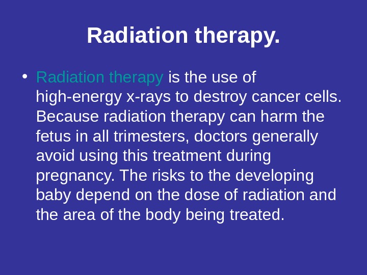 Radiation therapy.  • Radiation therapy is the use of high-energy x-rays to destroy cancer cells.