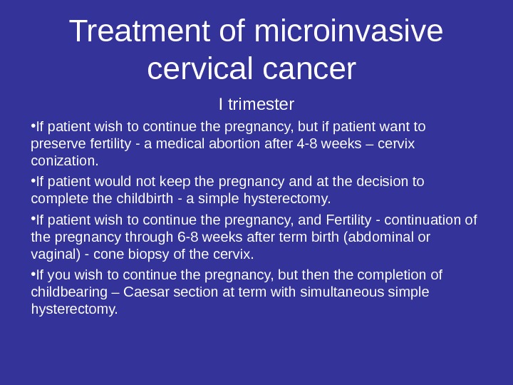 Treatment of microinvasive cervical cancer I trimester • If patient wish to continue the pregnancy, but