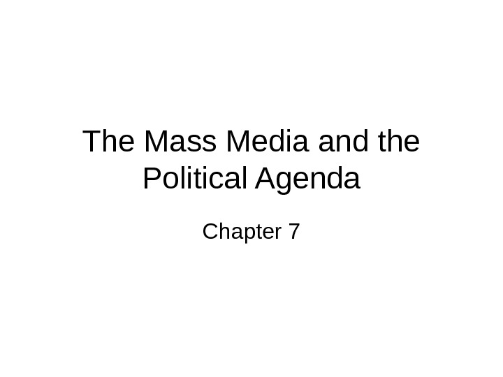 The Mass Media and the Political Agenda Chapter 7 