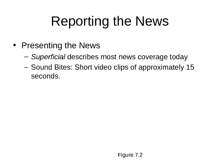 Figure 7. 2 Reporting the News • Presenting the News – Superficial describes most news coverage