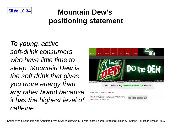 Slide 10. 34 Mountain Dew’s positioning statement To young, active soft-drink consumers who have little time