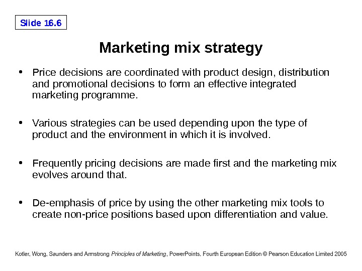 Slide 16. 6 Marketing mix strategy • Price decisions are coordinated with product design, distribution and