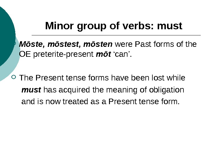 Minor group of verbs: must Mōste, mōstest, mōsten  were Past forms of the OE preterite-present