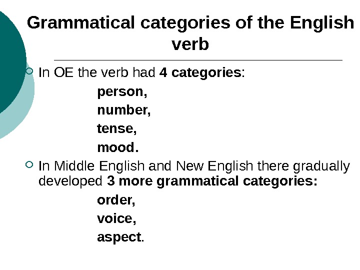 Grammatical categories of the English verb In OE the verb had 4 categories :  person,