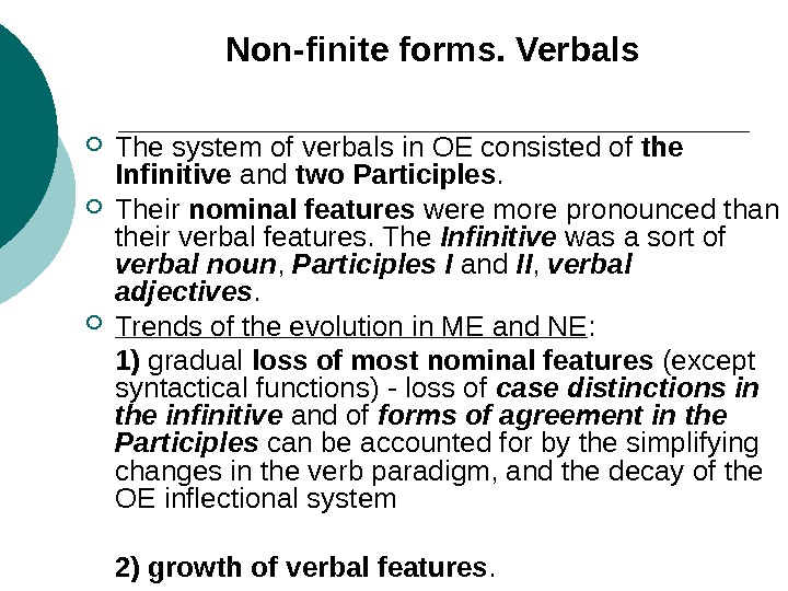 Non-finite forms. Verbals The system of verbals in OE consisted of the Infinitive and two Participles.
