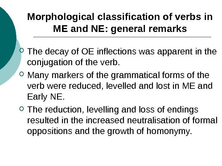 Morphological classification of verbs in ME and NE: general remarks The decay of OE inflections was
