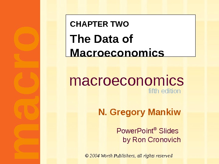 macroeconomics  fifth edition N. Gregory Mankiw Power. Point ® Slides by Ron Cronovich. CHAPTER TWO