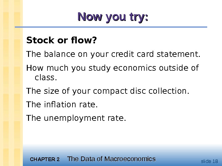 CHAPTER 2 The Data of Macroeconomics slide 18 Now you try: Stock or flow? The balance