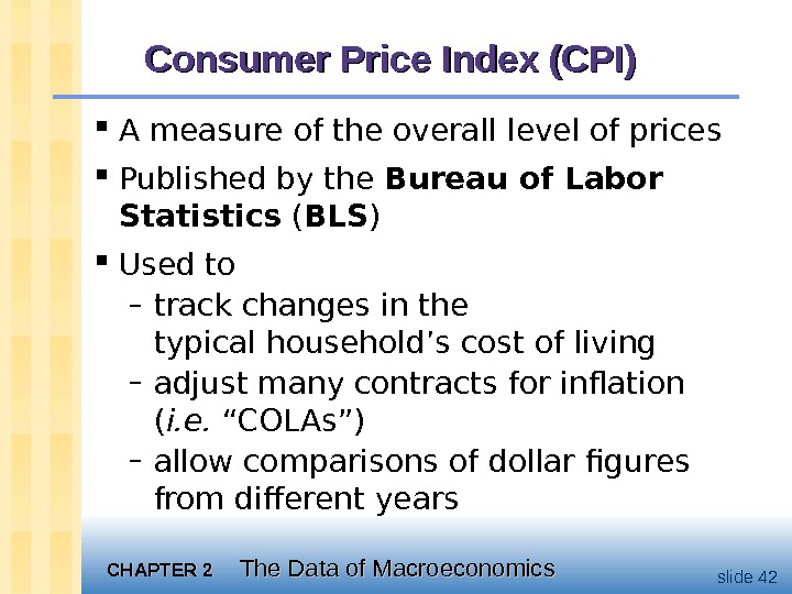 CHAPTER 2 The Data of Macroeconomics slide 42 Consumer Price Index (CPI) A measure of the