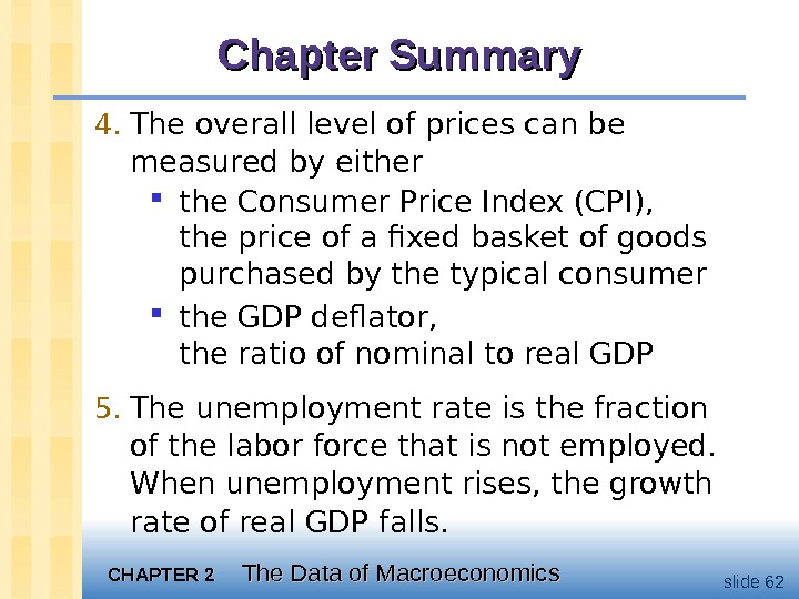 CHAPTER 2 The Data of Macroeconomics slide 62 Chapter Summary 4. The overall level of prices