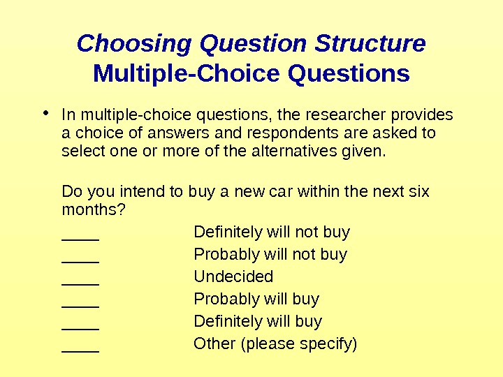   Choosing Question Structure Multiple-Choice Questions • In multiple-choice questions, the researcher provides a choice