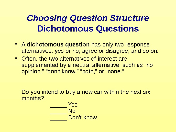  Choosing Question Structure Dichotomous Questions • A dichotomous question has only two response alternatives: