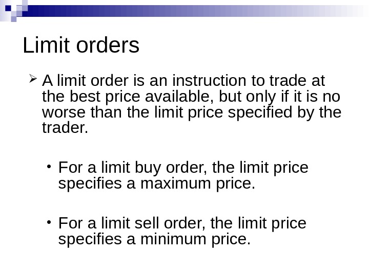 Limit orders A limit order is an instruction to trade at the best price available, but