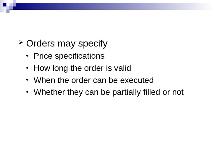  Orders may specify • Price specifications • How long the order is valid • When