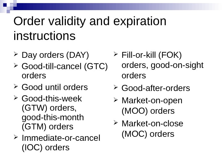 Order validity and expiration instructions Day orders (DAY) Good-till-cancel (GTC) orders Good until orders Good-this-week (GTW)
