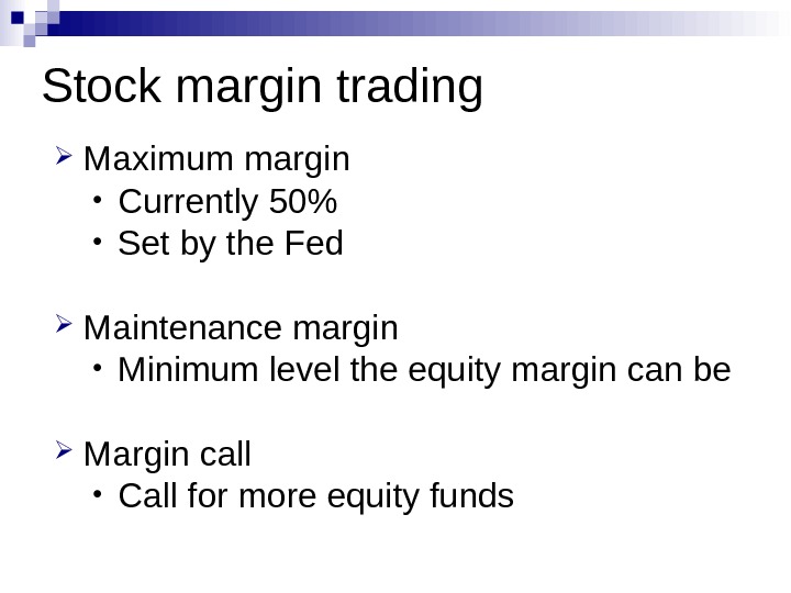  Maximum margin • Currently 50 • Set by the Fed Maintenance margin • Minimum level