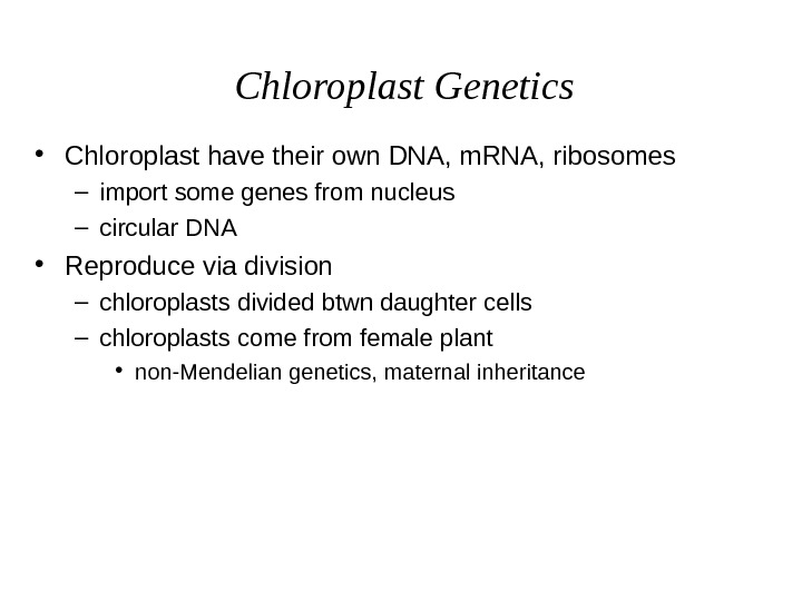  Chloroplast Genetics • Chloroplast have their own DNA, m. RNA, ribosomes – import some genes