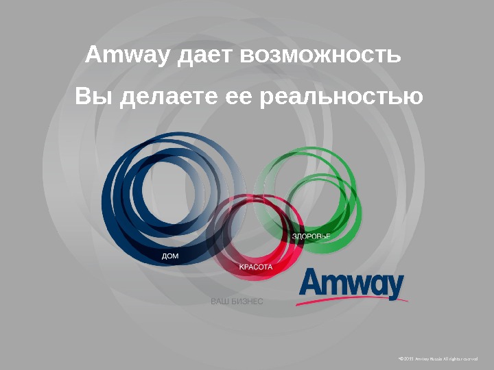 © 20 11  Amway Russia All rights reserved • © 20 11  Amway Russia