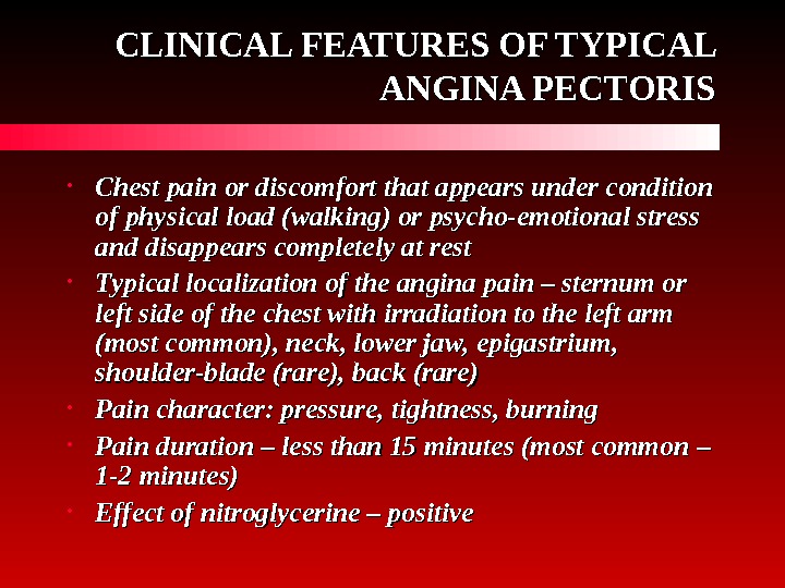   CLINICAL FEATURES OF TYPICAL ANGINA PECTORIS • Chest pain or discomfort that appears under