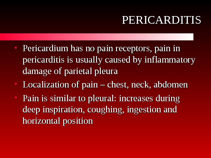   PERICARDITIS • Pericardium has no pain receptors, pain in pericarditis is usually caused by