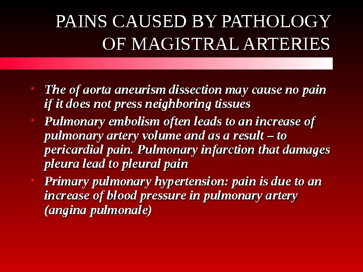   PAINS CAUSED BY PATHOLOGY OF MAGISTRAL ARTERIES • The of aorta aneurism dissection may