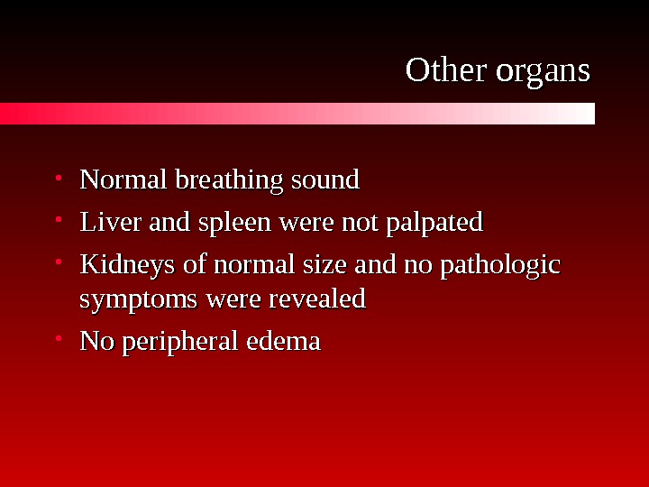   Other organs • Normal breathing sound • Liver and spleen were not palpated •