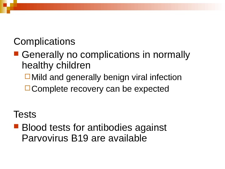   Complications Generally no complications in normally healthy children Mild and generally benign viral infection
