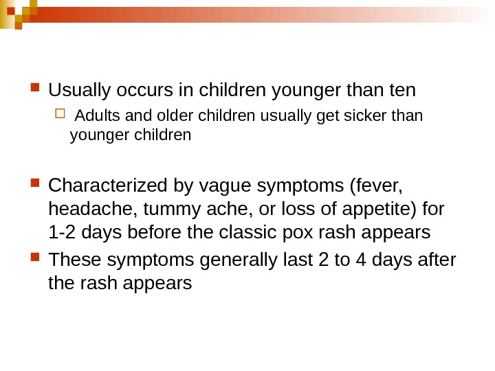  Usually occurs in children younger than ten  Adults and older children usually get