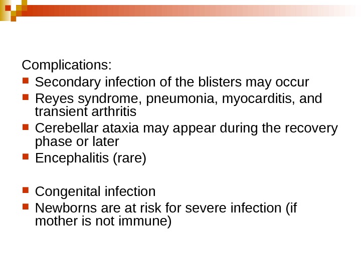   Complications: Secondary infection of the blisters may occur Reyes syndrome, pneumonia, myocarditis, and transient