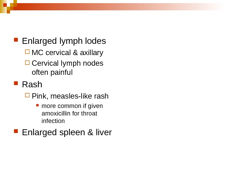   Enlarged lymph lodes  MC cervical & axillary  Cervical lymph nodes often painful