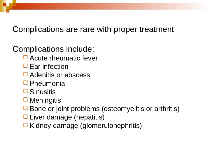   Complications are rare with proper treatment Complications include:  Acute rheumatic fever  Ear