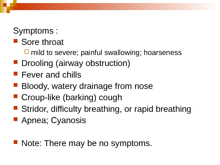   Symptoms : Sore throat  mild to severe; painful swallowing; hoarseness Drooling (airway obstruction)