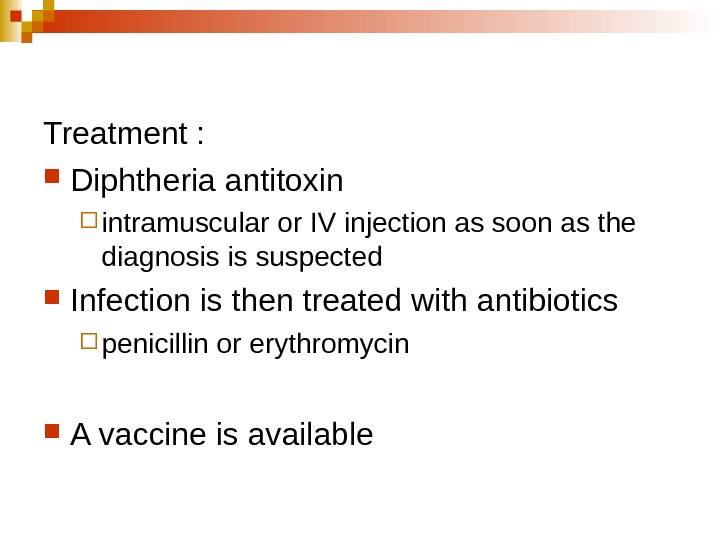   Treatment : Diphtheria antitoxin  intramuscular or IV injection as soon as the diagnosis