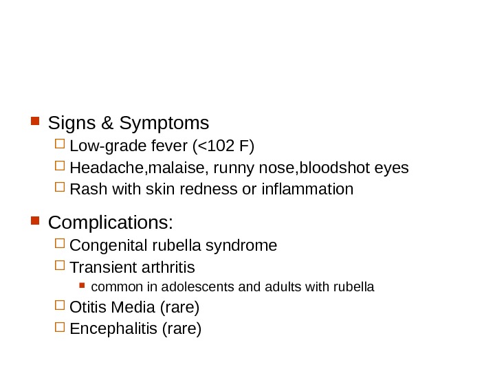  Signs & Symptoms Low-grade fever (102 F)  Headache, malaise, runny nose, bloodshot eyes Rash
