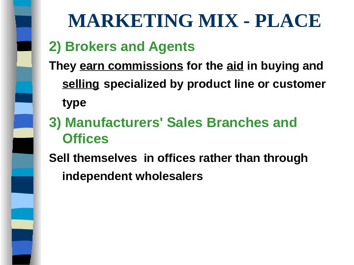   MARKETING MIX - PLACE 2) Brokers and Agents They earn commissions for the aid