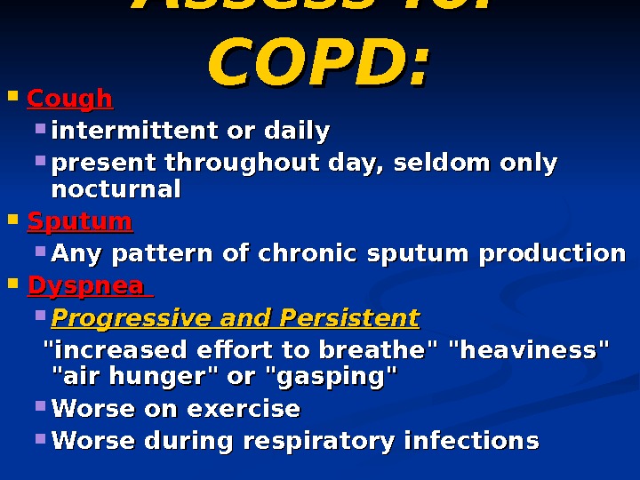   Assess for COPD:  Cough intermittent or daily present throughout day, seldom only nocturnal