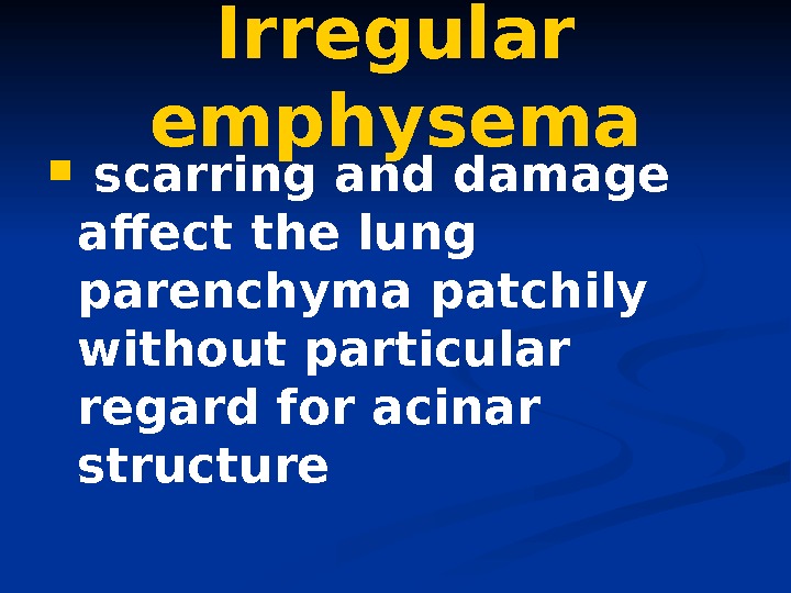   Irregular emphysema  scarring and damage  affect the lung parenchyma patchily without particular