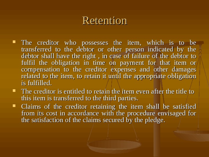   Retention The creditor who possesses the item,  which is to be transferred to