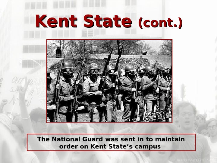   Kent State (cont. ) The National Guard was sent in to maintain order on