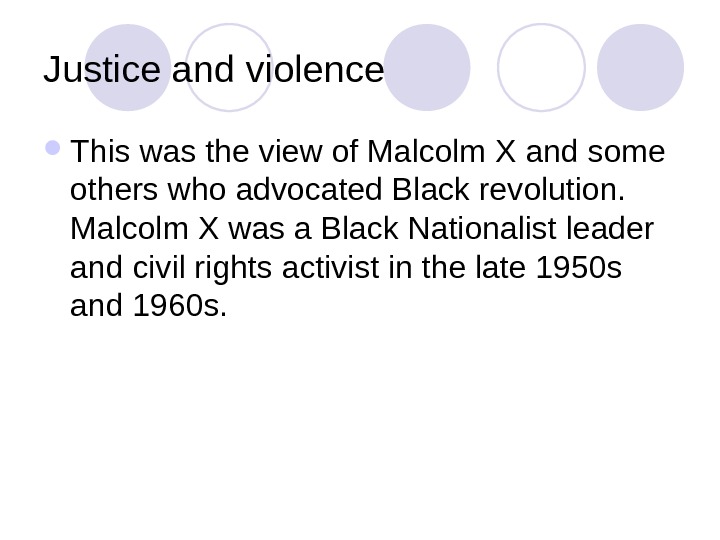 Justice and violence This was the view of Malcolm X and some others who advocated Black