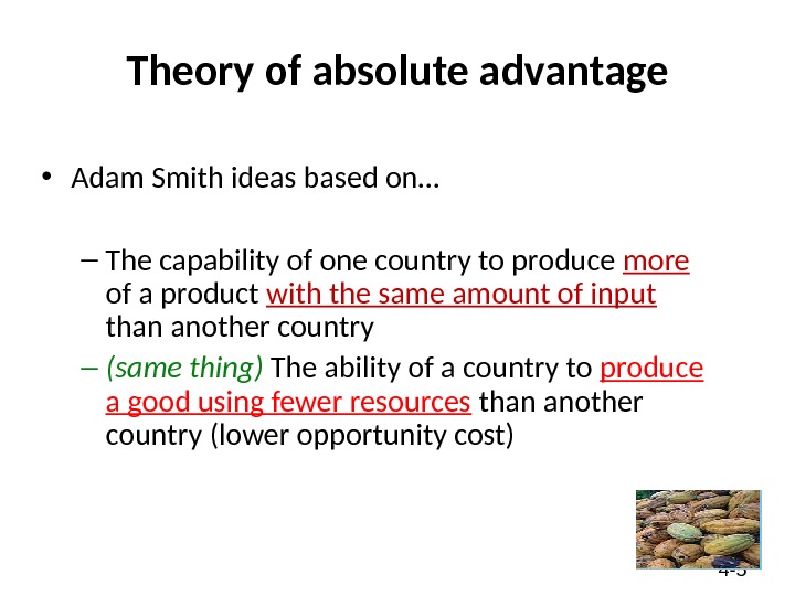 4 - 5 Theory of absolute advantage • Adam Smith ideas based on… – The capability