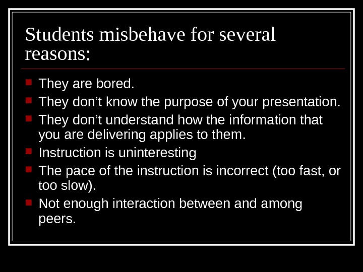 Students misbehave for several reasons:  They are bored.  They don’t know the purpose of