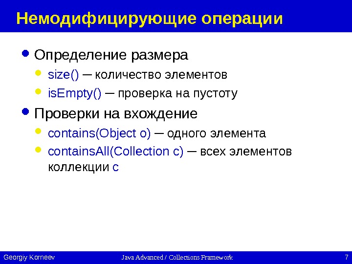 Java Advanced / Collections Framework 7 Georgiy Korneev Немодифицирующие операции Определение размера size()  ─ количество