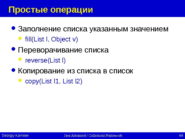 Java Advanced / Collections Framework 64 Georgiy Korneev Простые операции Заполнение списка указанным значением fill(List l,